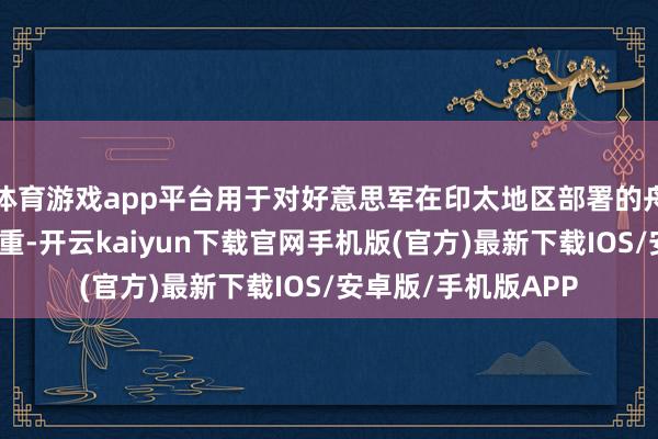 体育游戏app平台用于对好意思军在印太地区部署的舟师舰船进行维修看重-开云kaiyun下载官网手机版(官方)最新下载IOS/安卓版/手机版APP