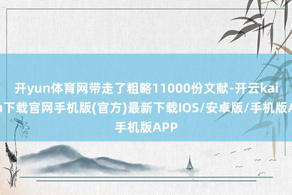 开yun体育网带走了粗略11000份文献-开云kaiyun下载官网手机版(官方)最新下载IOS/安卓版/手机版APP